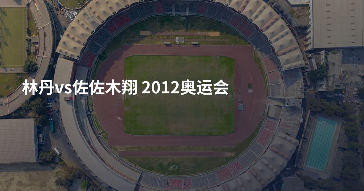 林丹vs佐佐木翔 2012奥运会