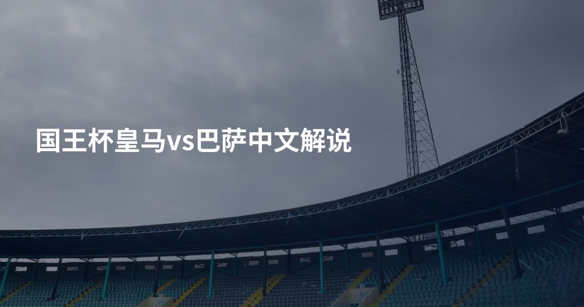 国王杯皇马vs巴萨中文解说