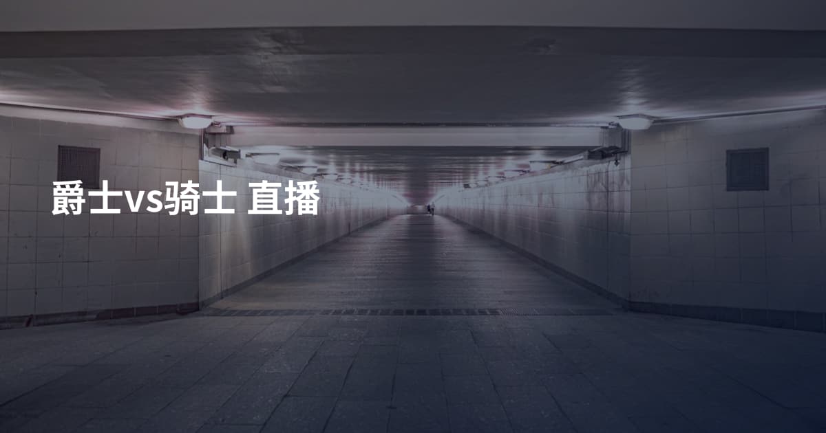 爵士vs骑士 直播