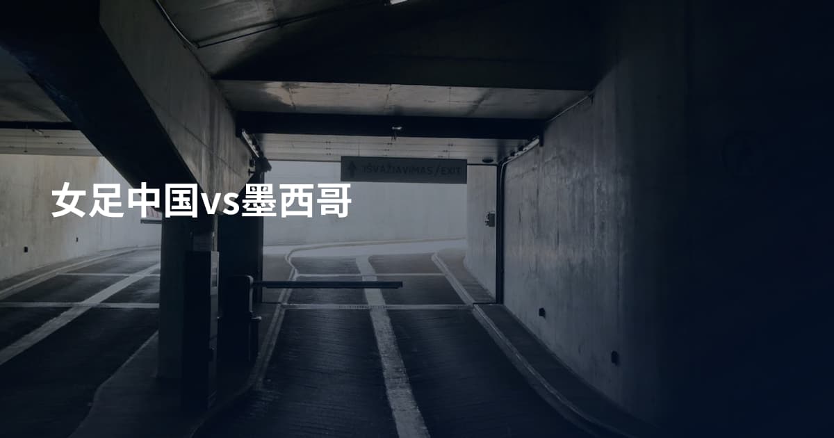女足中国vs墨西哥