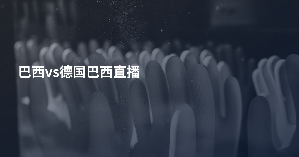 巴西vs德国巴西直播