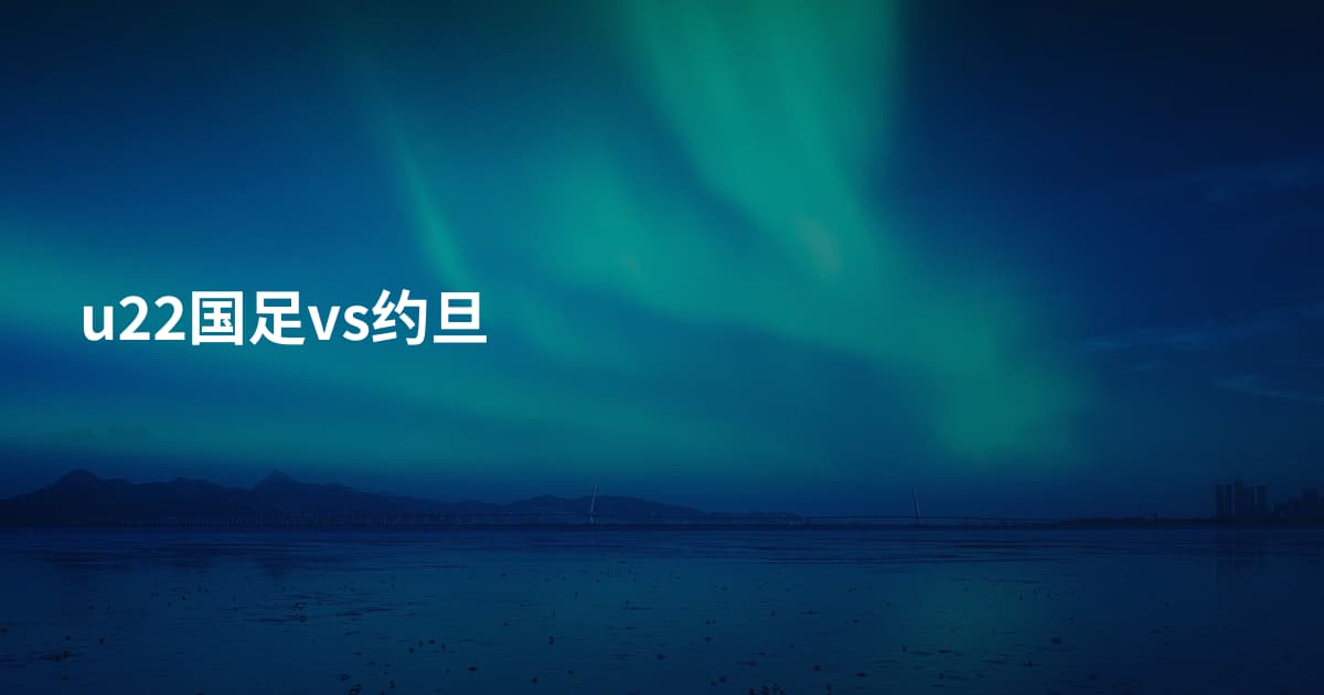 u22国足vs约旦