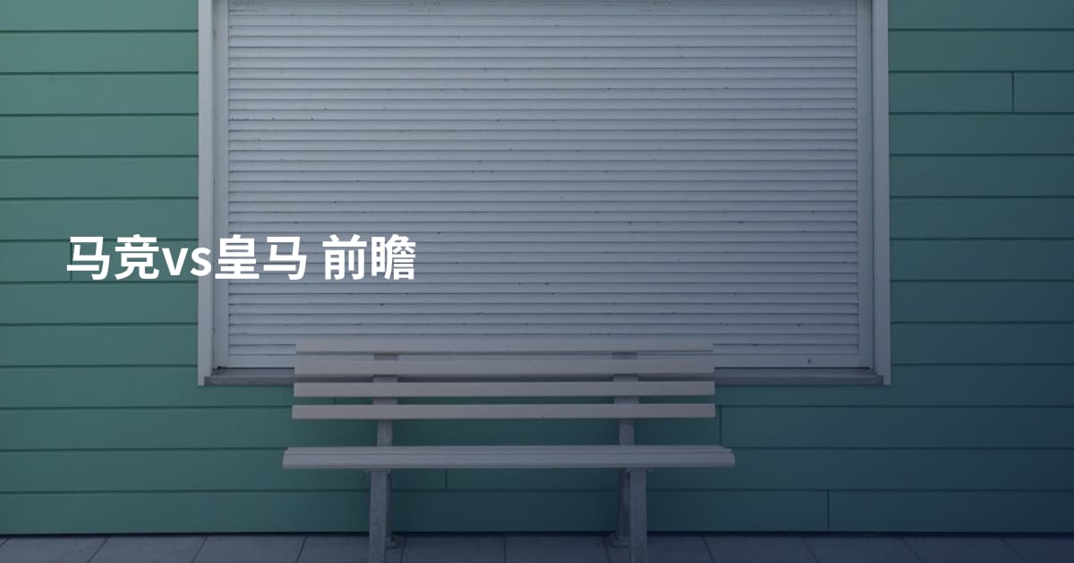 马竞vs皇马 前瞻