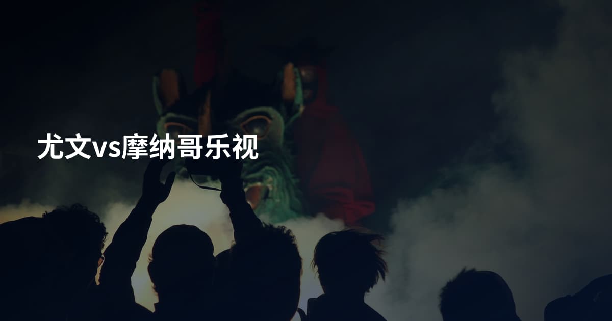 尤文vs摩纳哥乐视