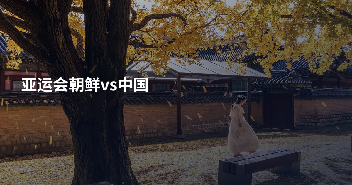 亚运会朝鲜vs中国