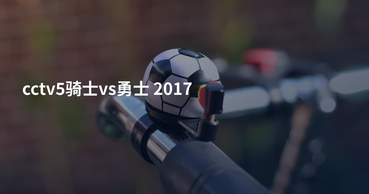 cctv5骑士vs勇士 2017