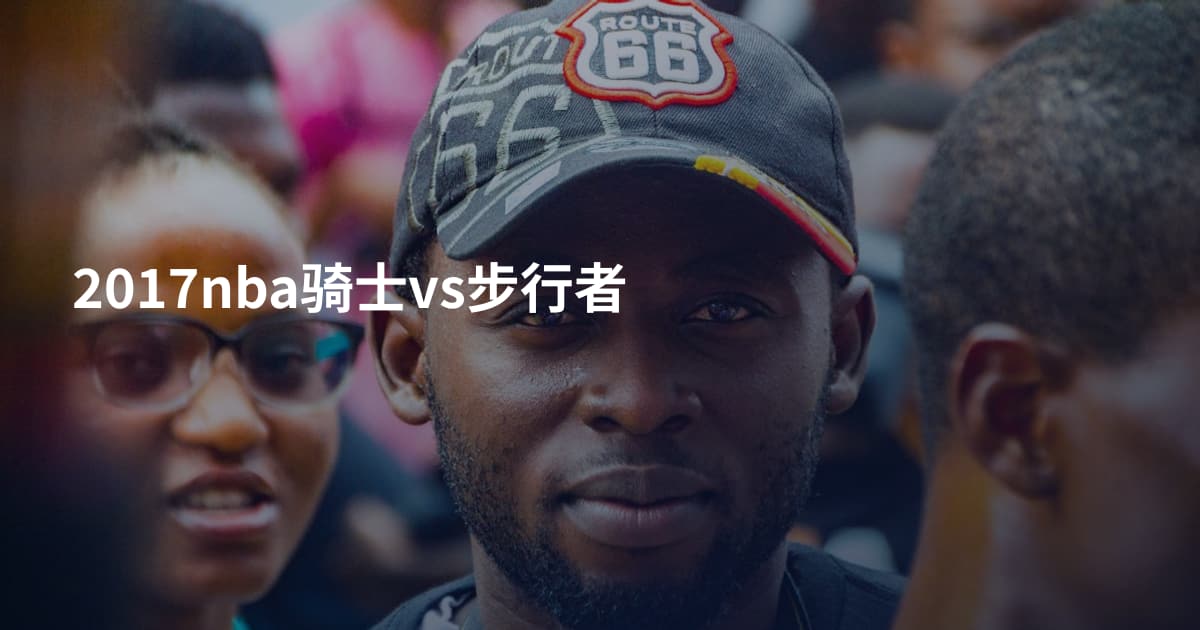 2017nba骑士vs步行者