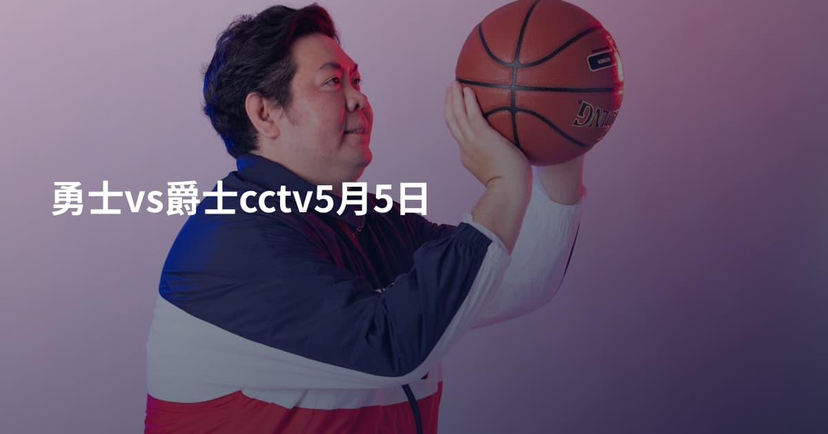 勇士vs爵士cctv5月5日