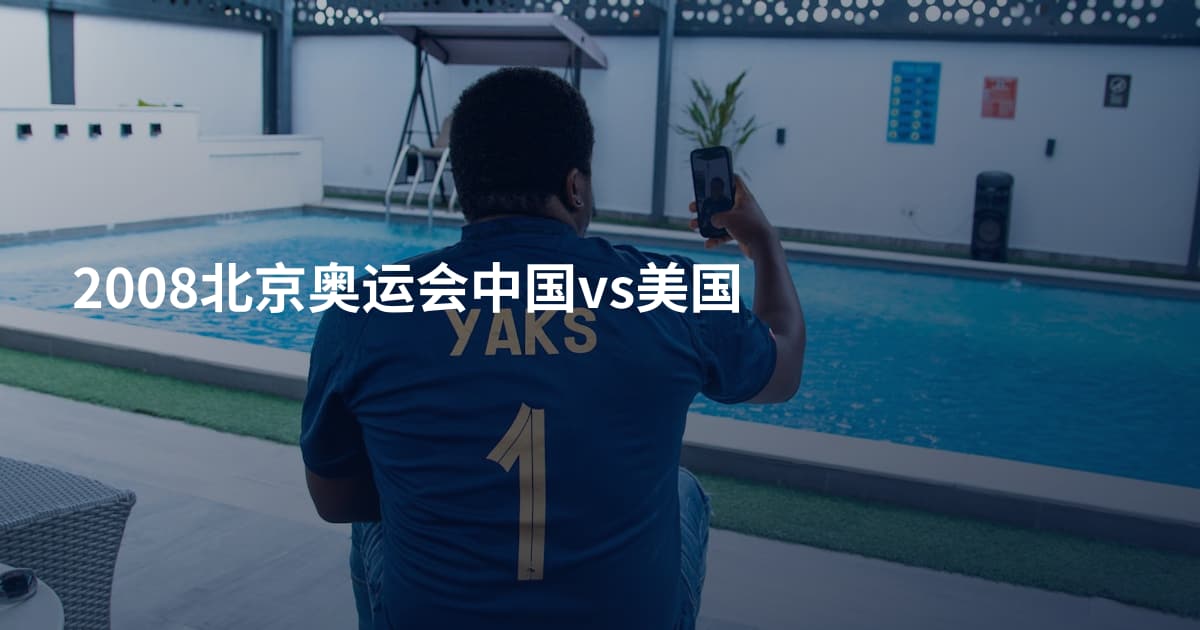 2008北京奥运会中国vs美国