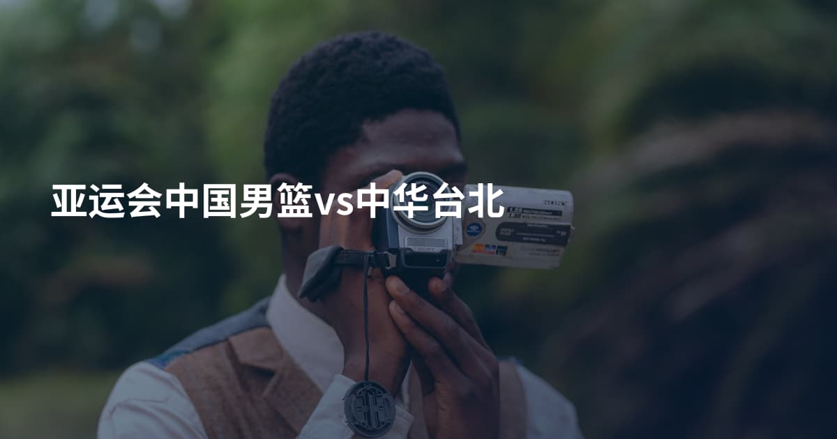 亚运会中国男篮vs中华台北