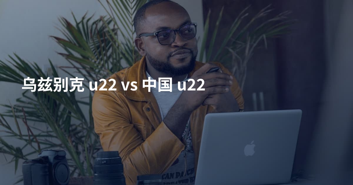乌兹别克 u22 vs 中国 u22