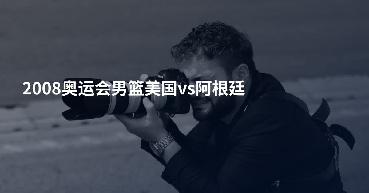 2008奥运会男篮美国vs阿根廷