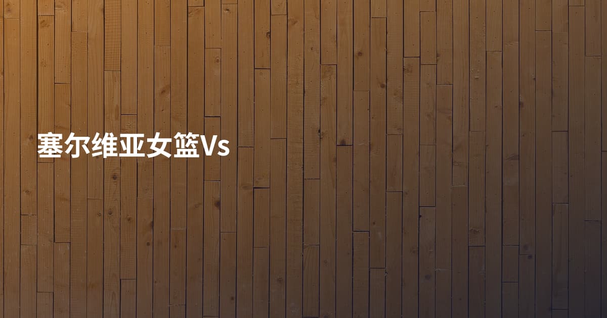 塞尔维亚女篮Vs
