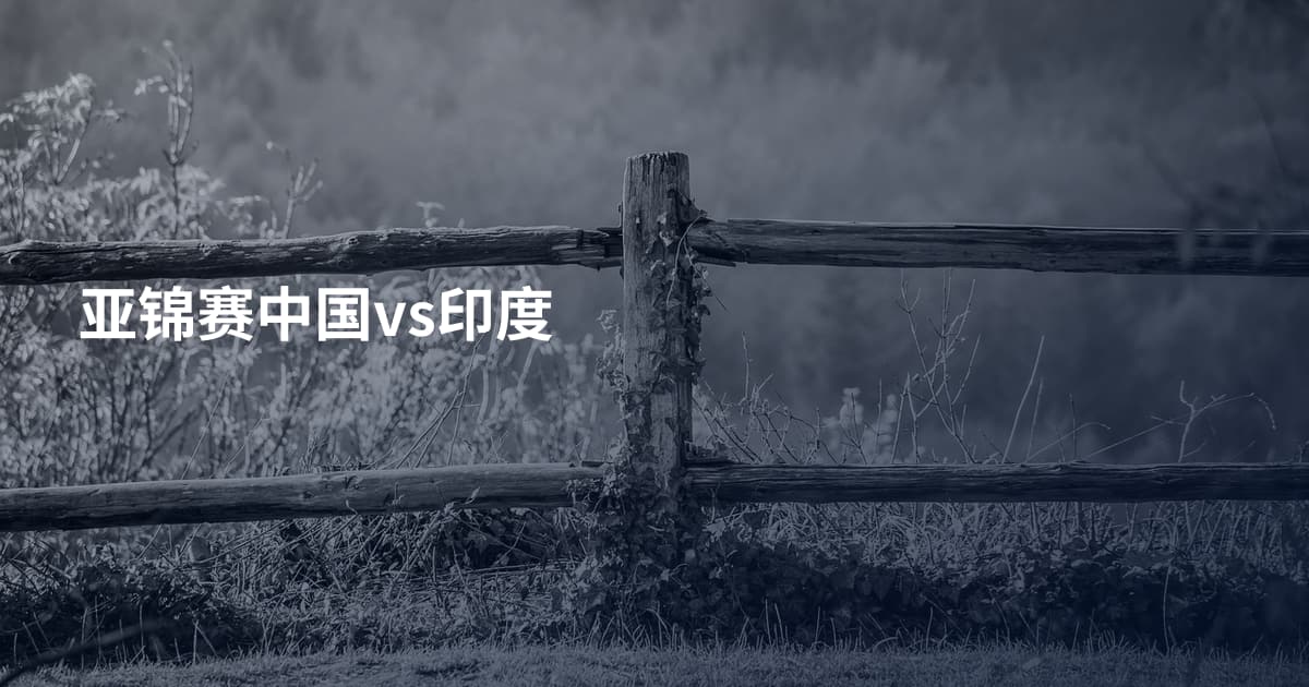 亚锦赛中国vs印度