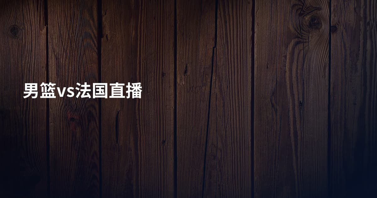 男篮vs法国直播