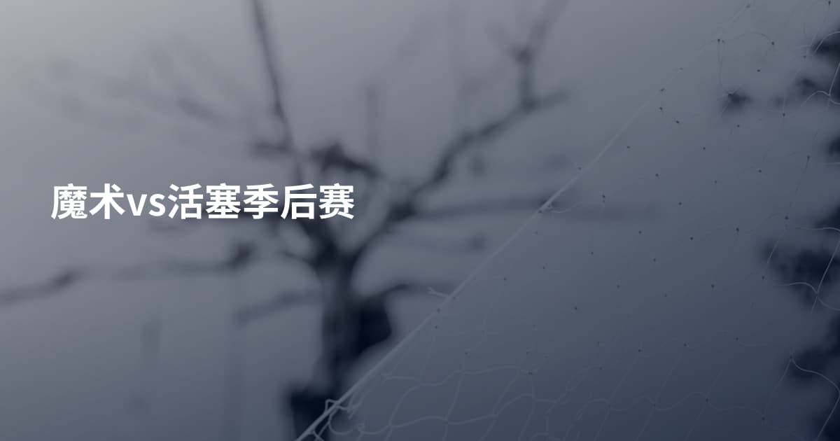 魔术vs活塞季后赛