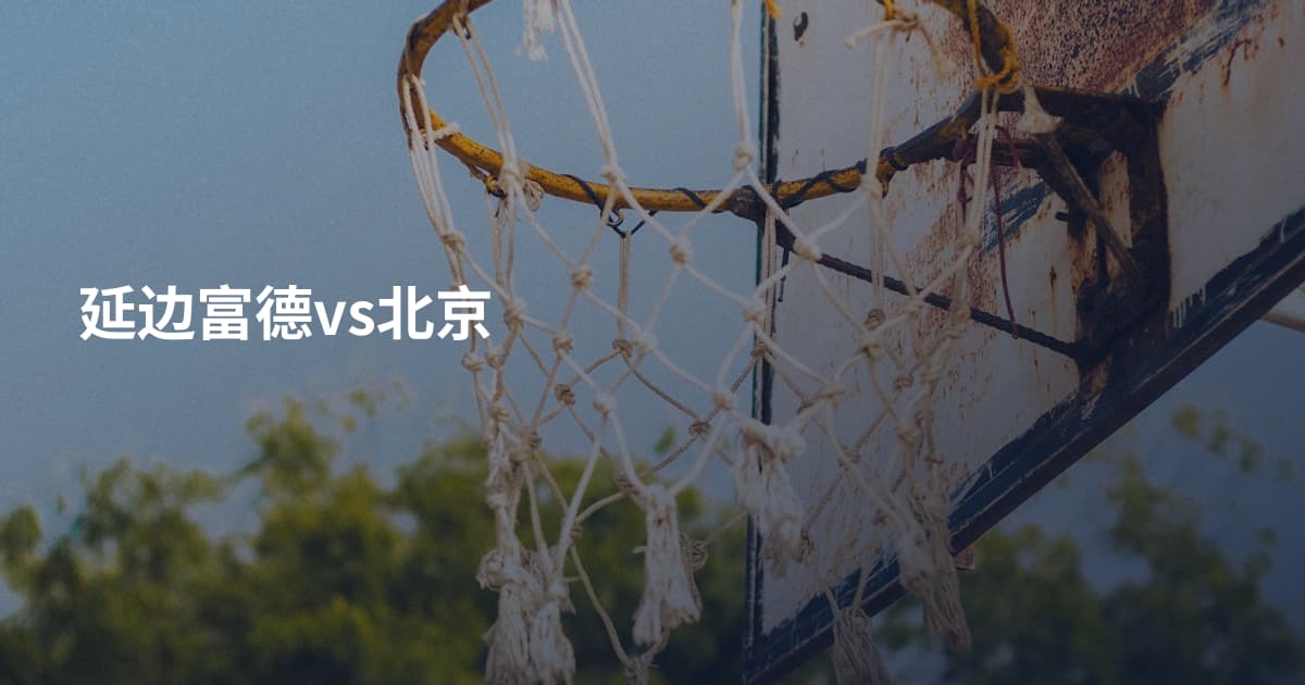 延边富德vs北京