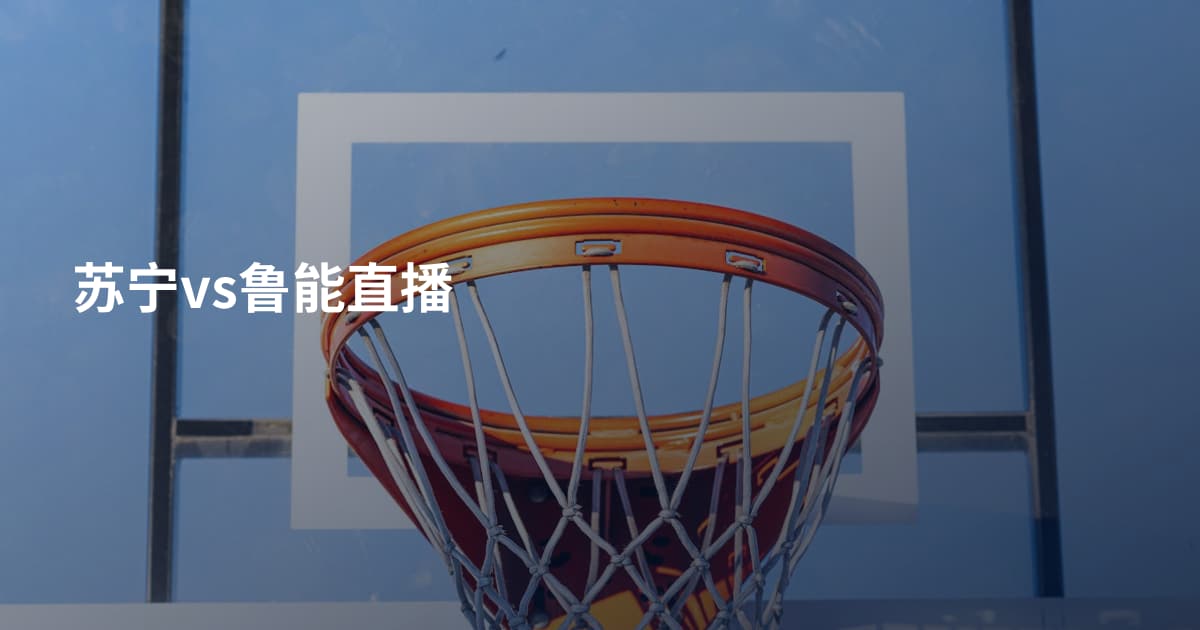 苏宁vs鲁能直播