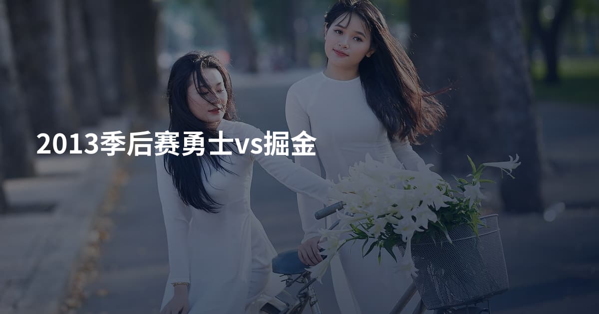 2013季后赛勇士vs掘金