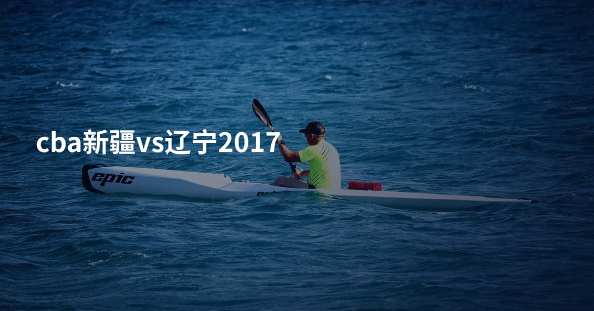cba新疆vs辽宁2017