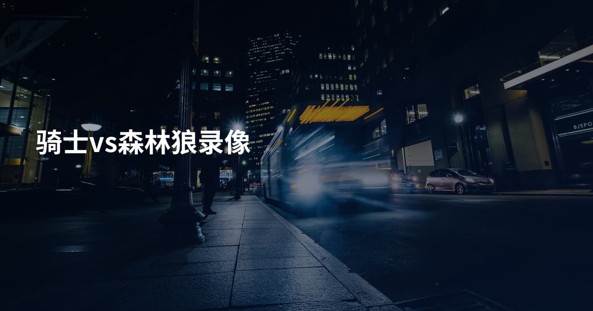 骑士vs森林狼录像
