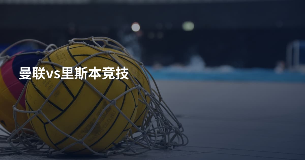 曼联vs里斯本竞技