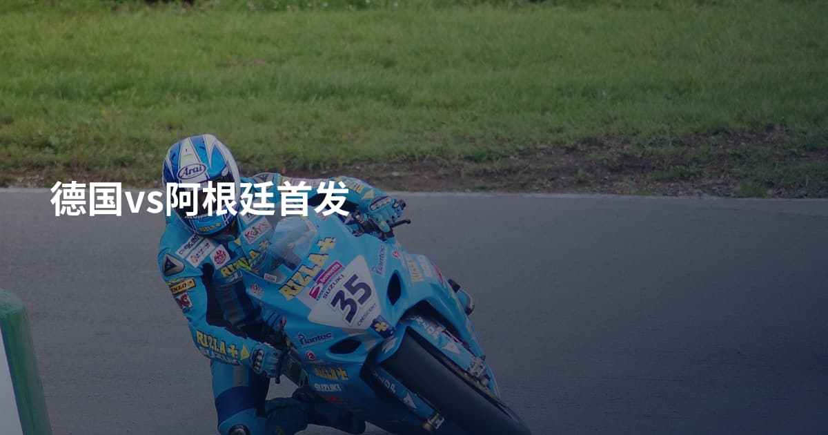 德国vs阿根廷首发