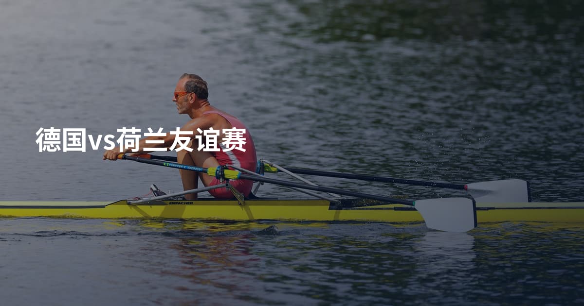 德国vs荷兰友谊赛