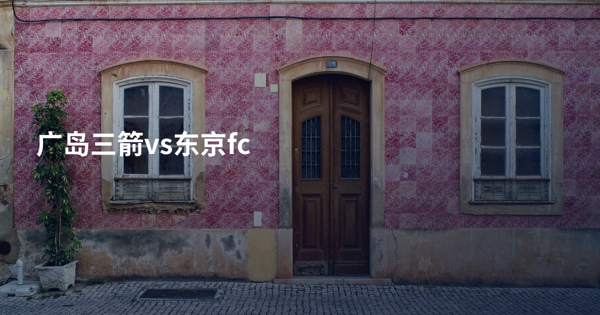 广岛三箭vs东京fc