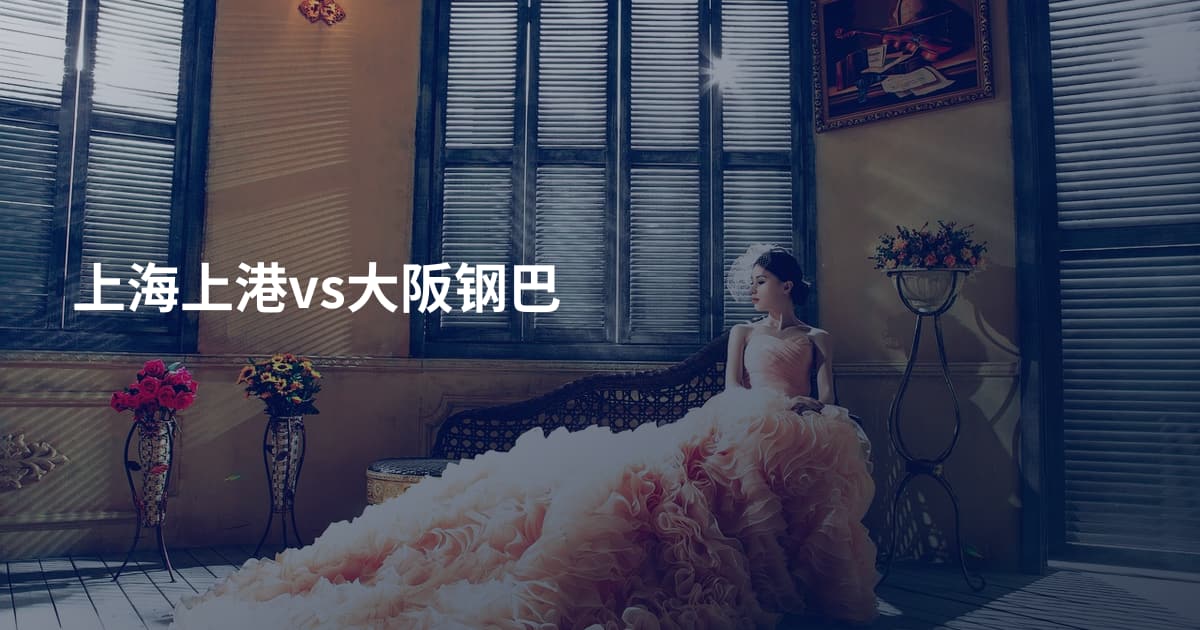 上海上港vs大阪钢巴