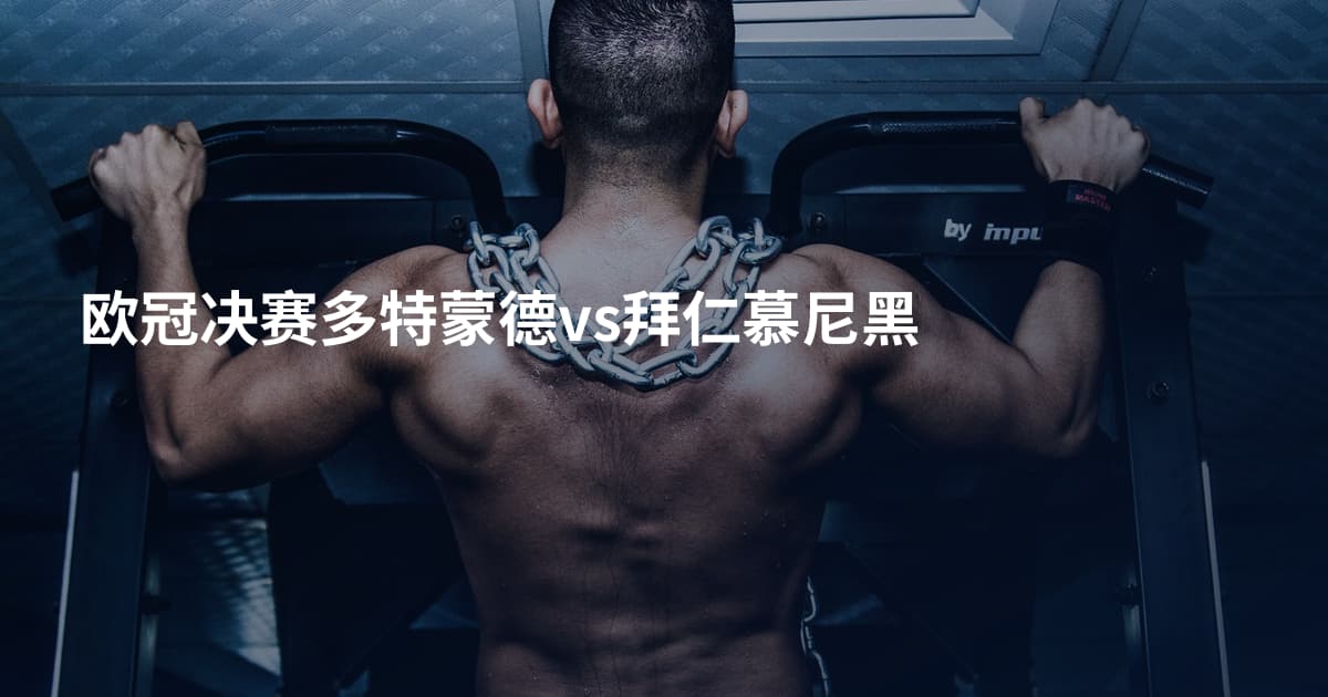 欧冠决赛多特蒙德vs拜仁慕尼黑
