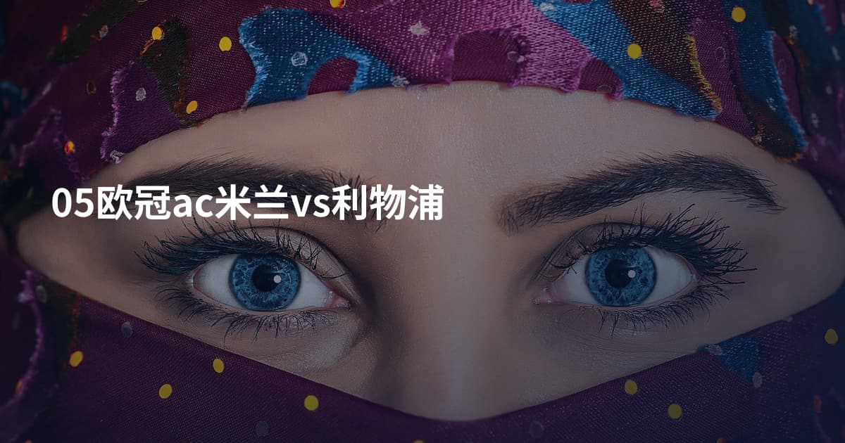05欧冠ac米兰vs利物浦