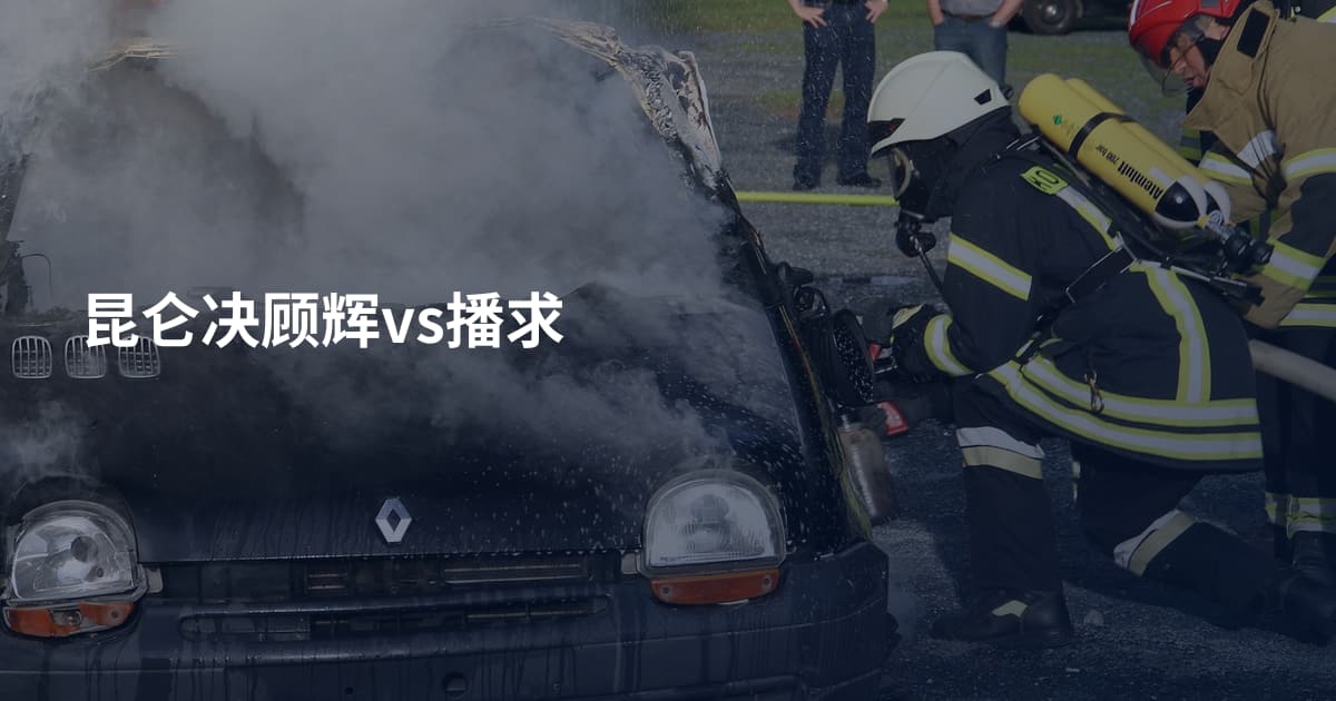 昆仑决顾辉vs播求