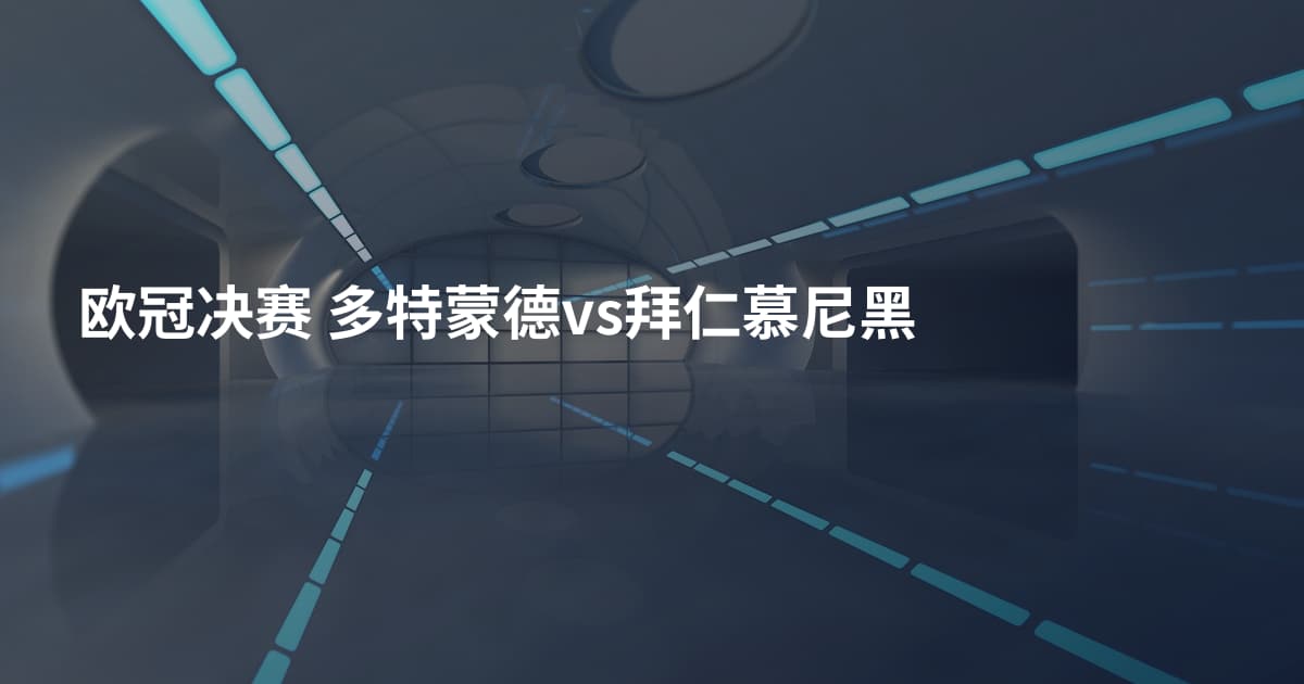 欧冠决赛 多特蒙德vs拜仁慕尼黑