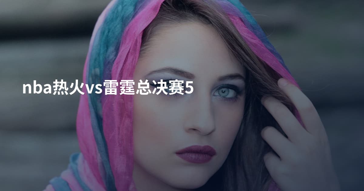nba热火vs雷霆总决赛5