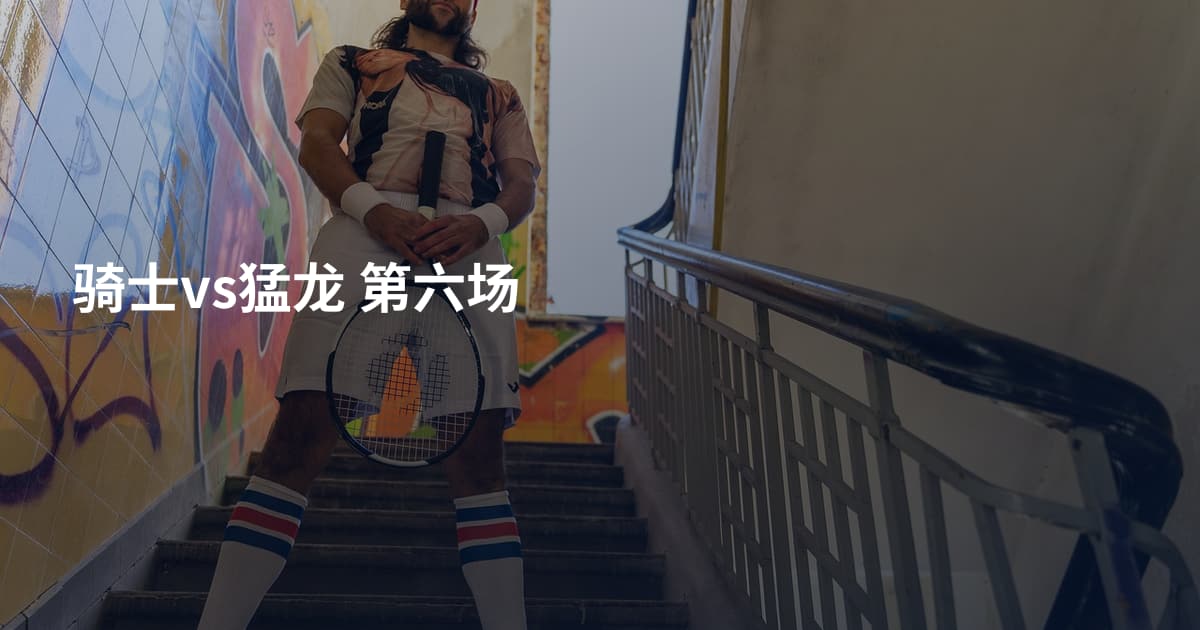 骑士vs猛龙 第六场