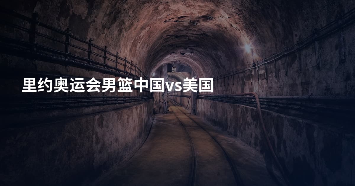 里约奥运会男篮中国vs美国