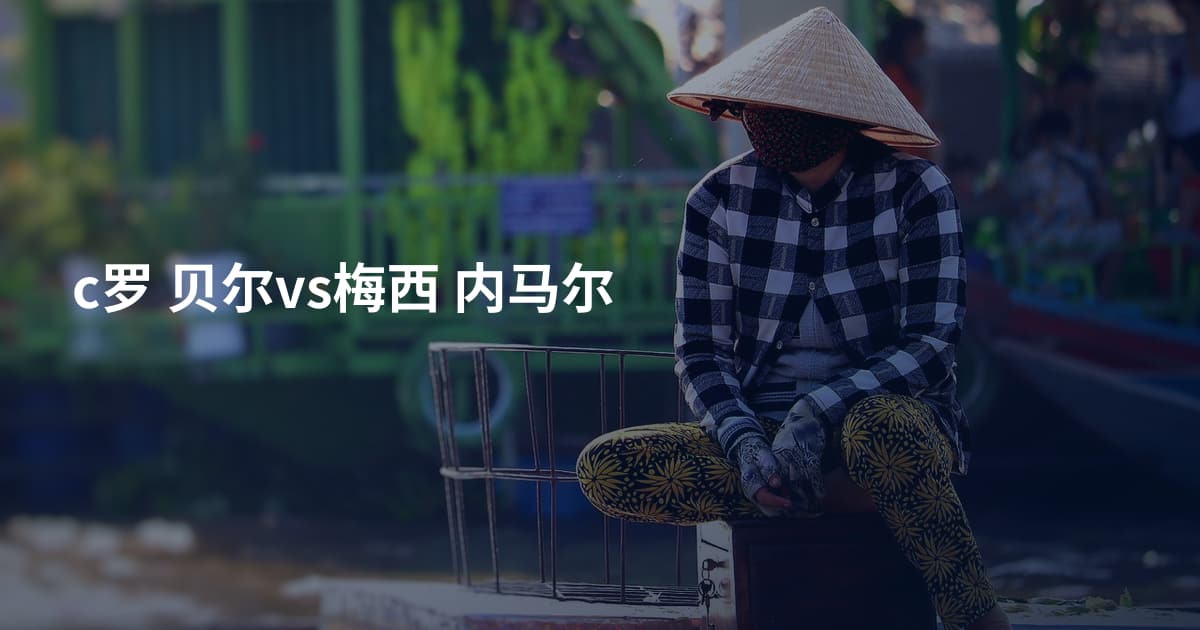 c罗 贝尔vs梅西 内马尔