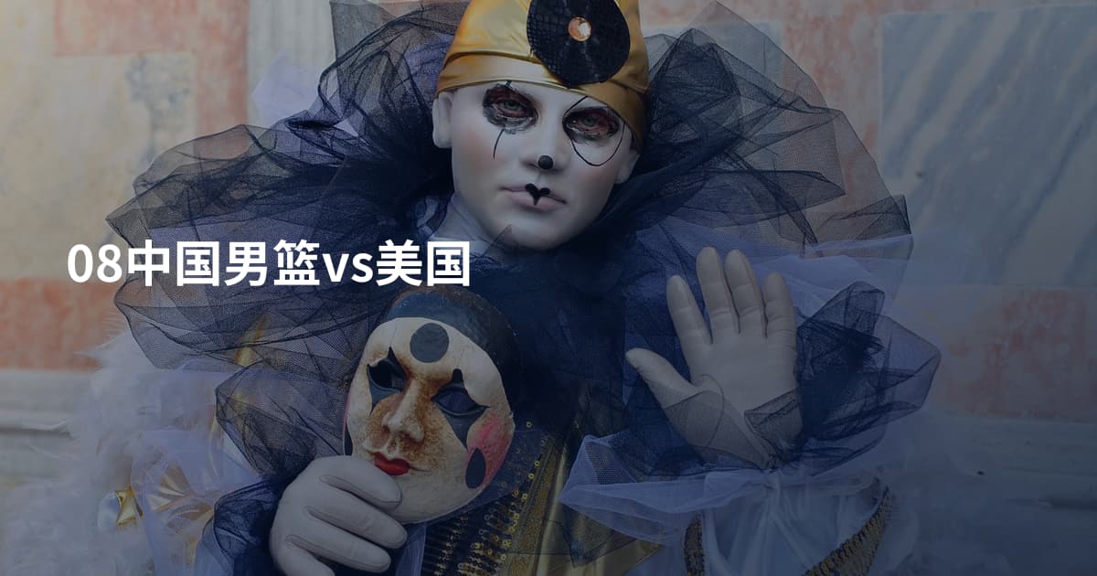 08中国男篮vs美国