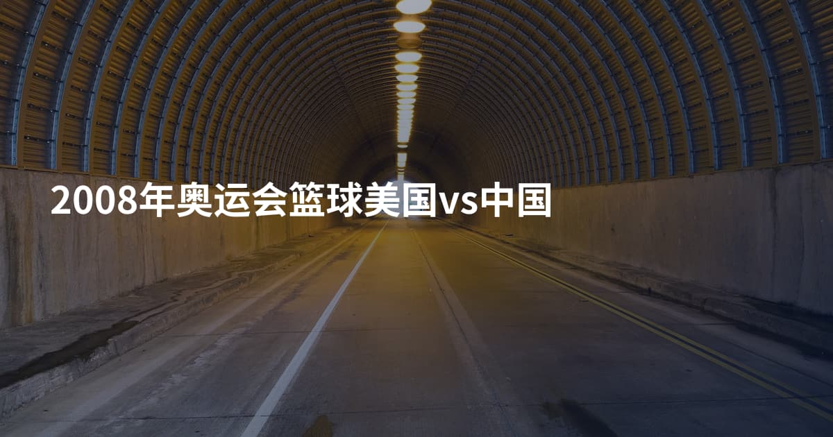 2008年奥运会篮球美国vs中国