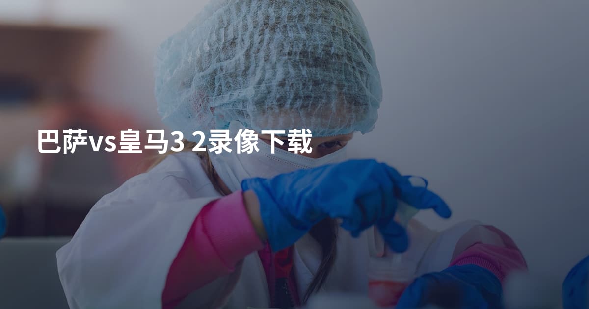 巴萨vs皇马3 2录像下载