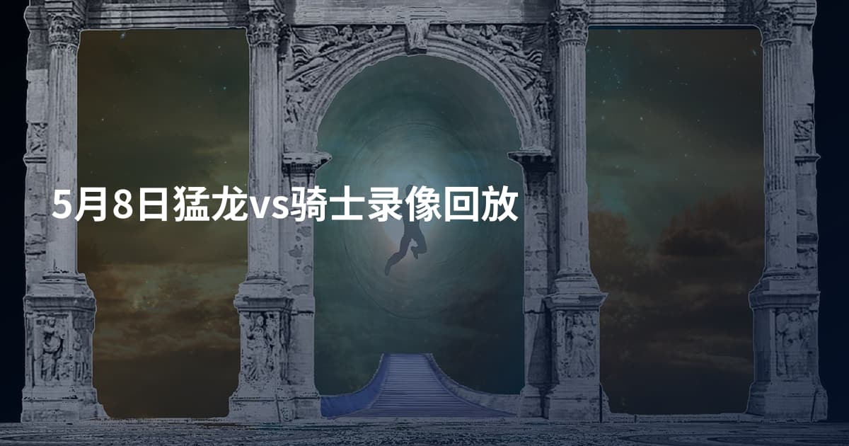 5月8日猛龙vs骑士录像回放