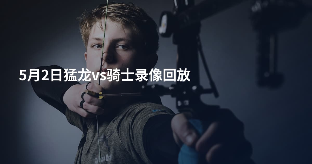 5月2日猛龙vs骑士录像回放