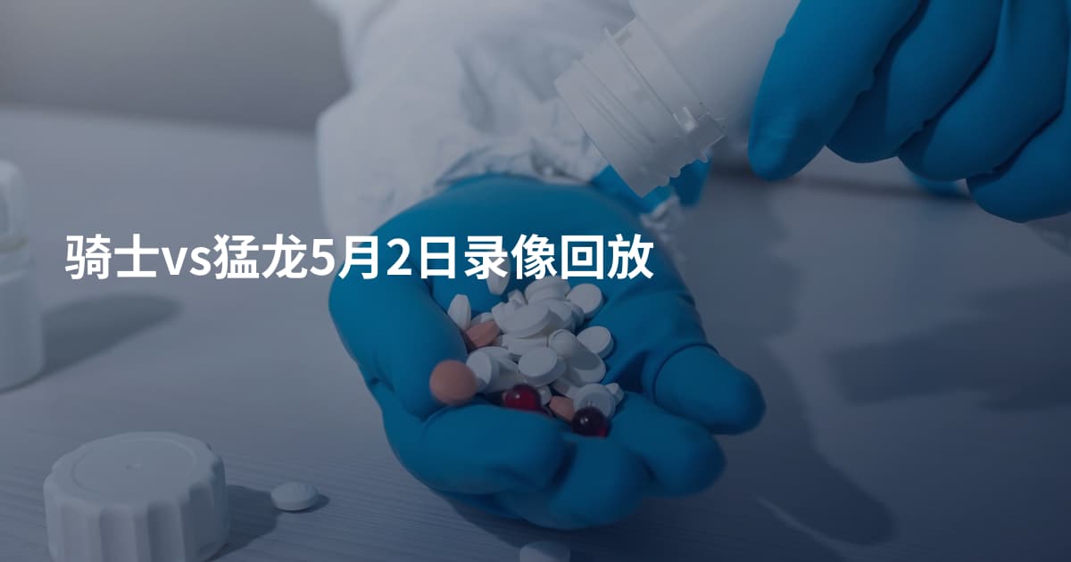骑士vs猛龙5月2日录像回放