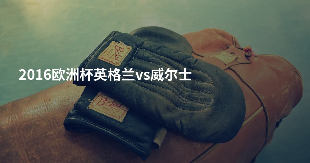 2016欧洲杯英格兰vs威尔士
