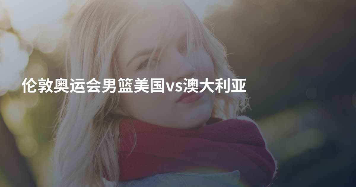伦敦奥运会男篮美国vs澳大利亚