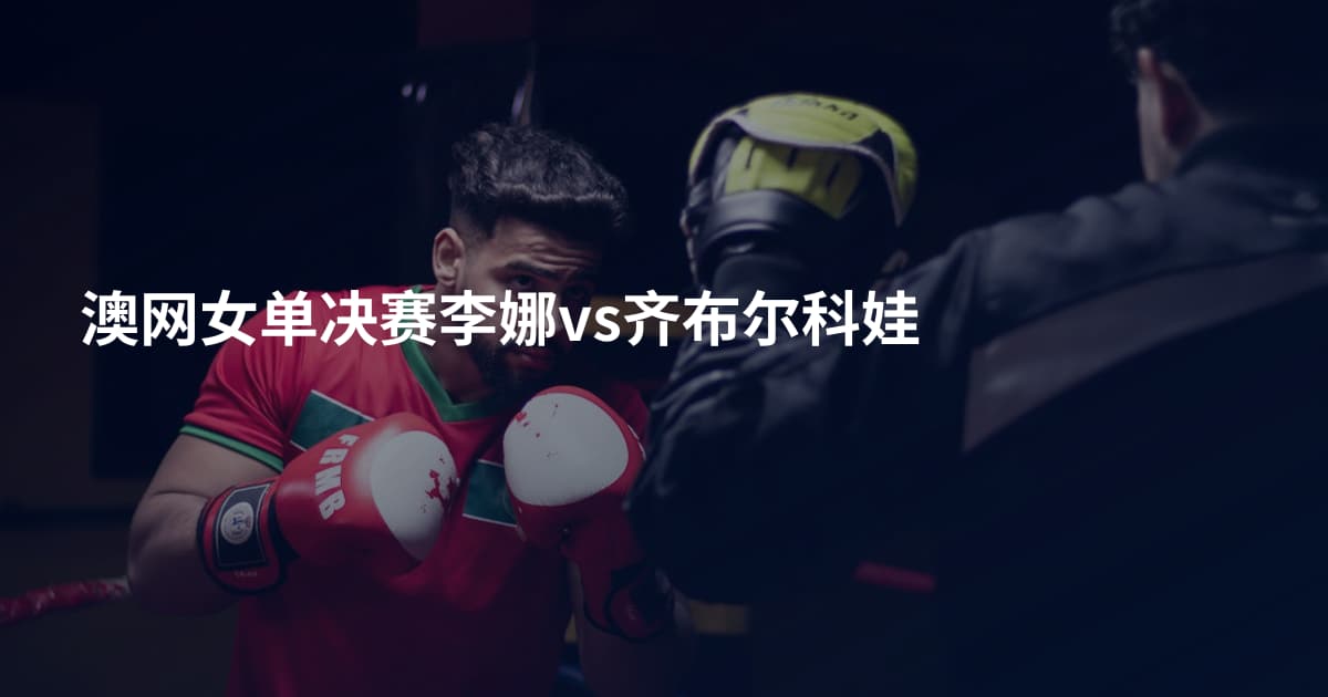 澳网女单决赛李娜vs齐布尔科娃