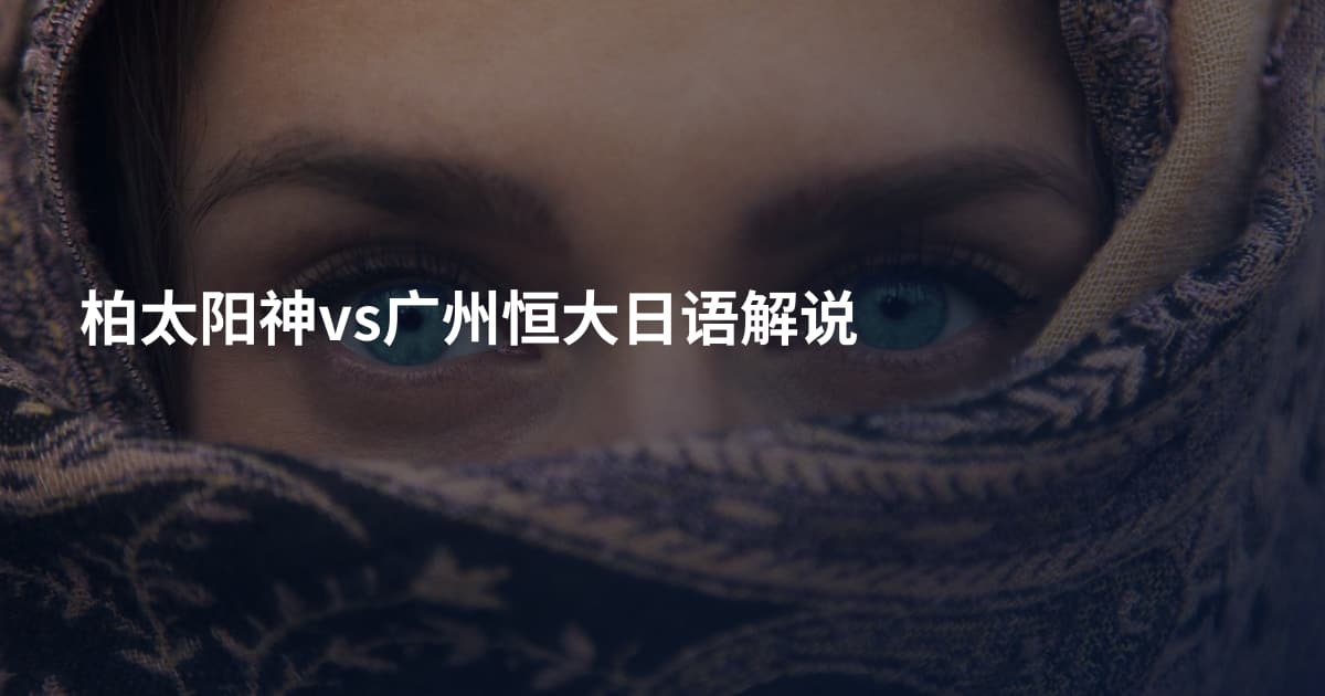 柏太阳神vs广州恒大日语解说