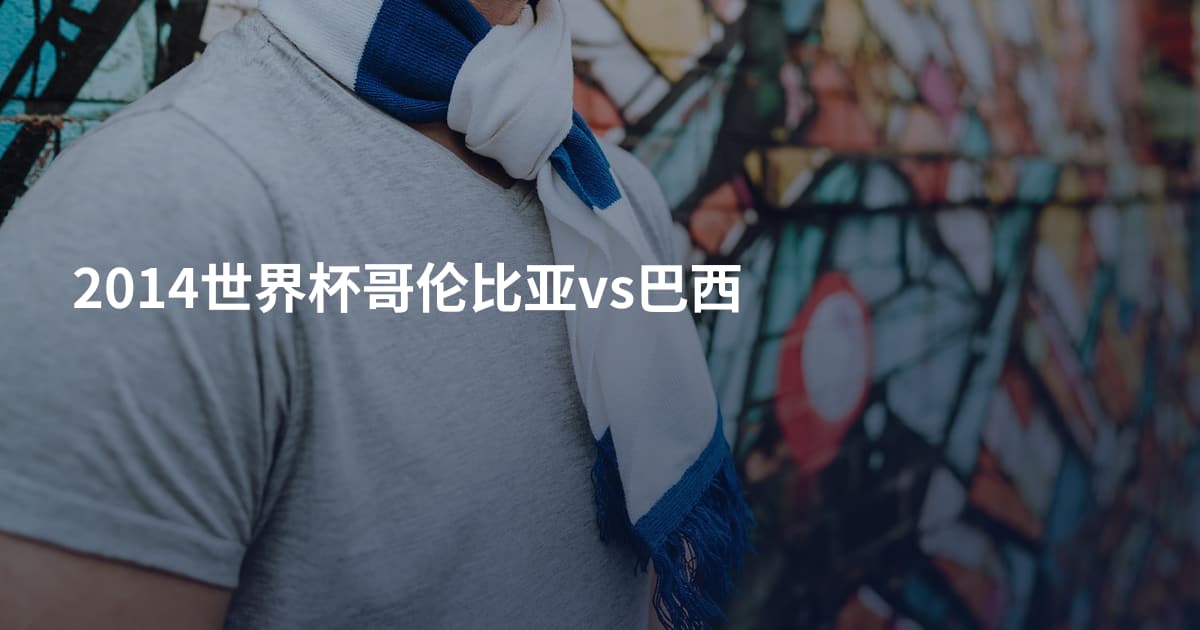 2014世界杯哥伦比亚vs巴西