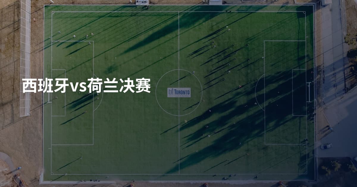 西班牙vs荷兰决赛